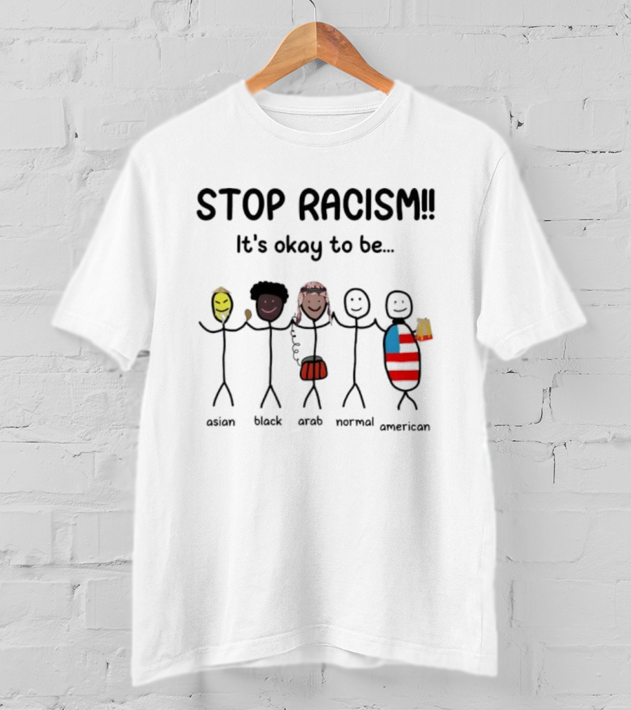 STOP RACISM It’s Okay To Be Asian Black Arab Normal American T-Shirt