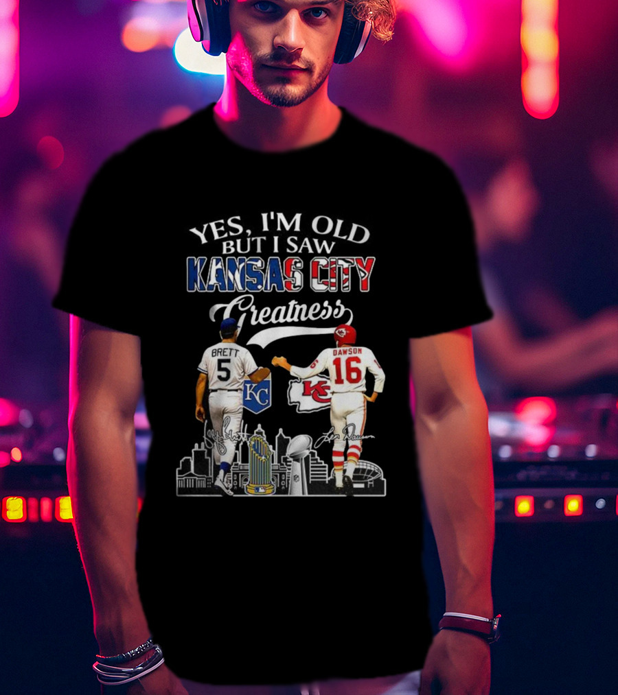 Brett Dawson Yes I’m Old But I Saw Kansas City Greatness KC Chiefs Royals T-Shirt