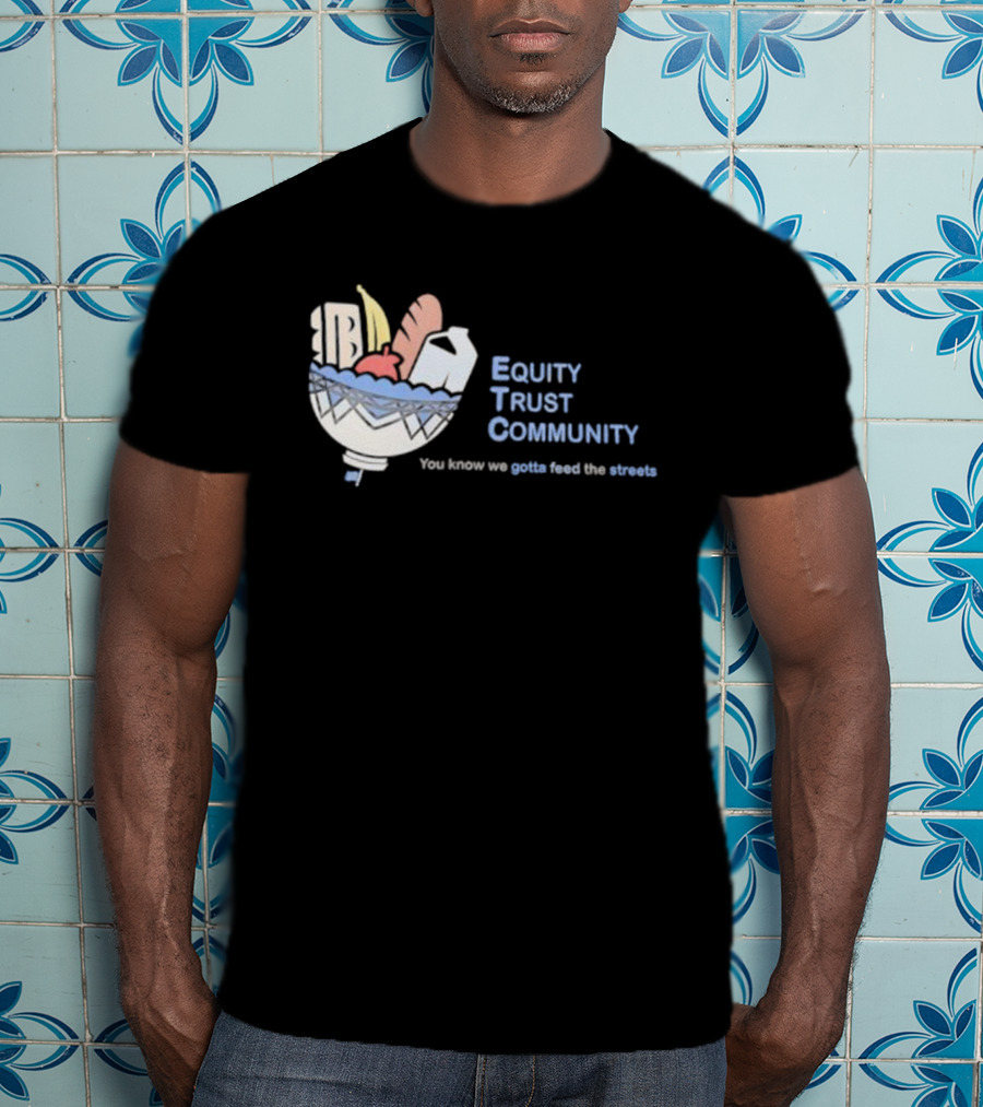 Equity Trust Community You Know We Gotta Feed The Streets Bowl Of Groceries T-Shirt