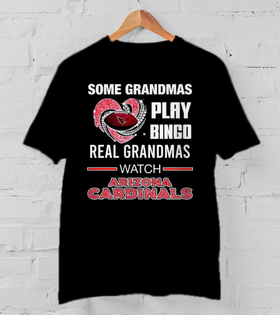 Some Grandmas Play Bingo Real Grandmas Arizona Cardinals Football T-Shirt