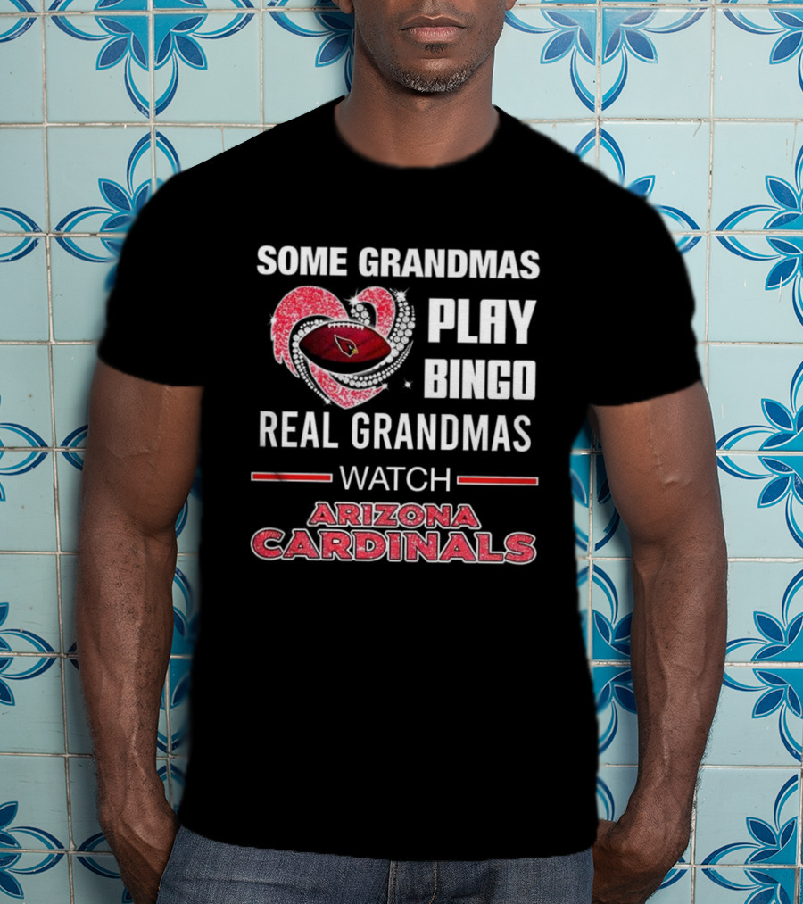 Some Grandmas Play Bingo Real Grandmas Arizona Cardinals Football T-Shirt