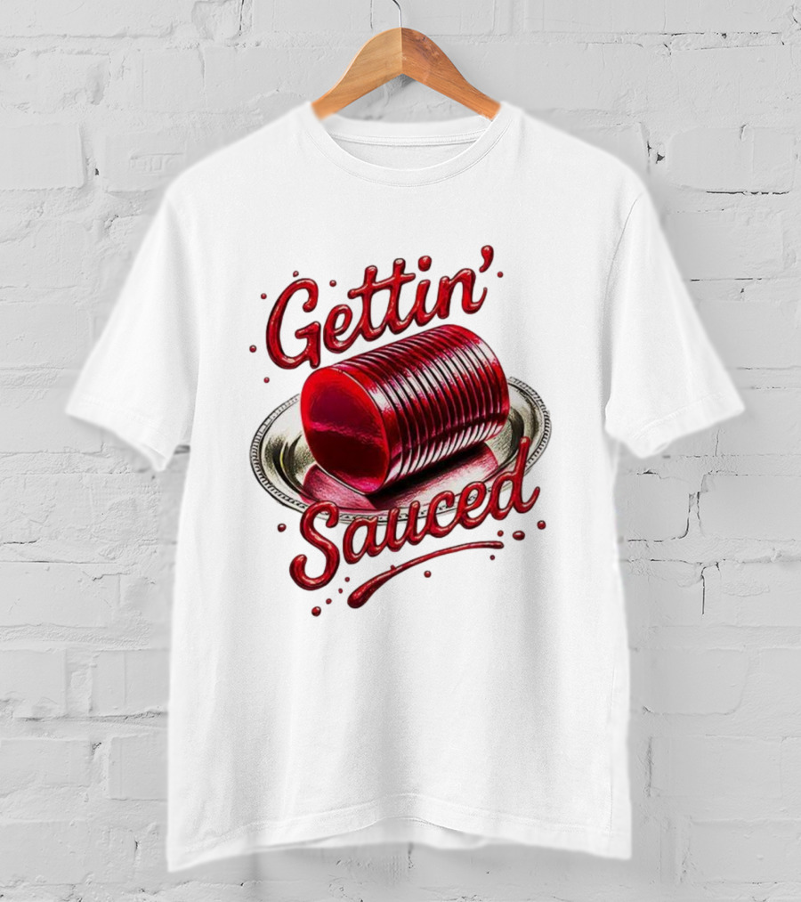 Gettin Sauced Cranberry Sauce Can Thanksgiving Humor T-Shirt