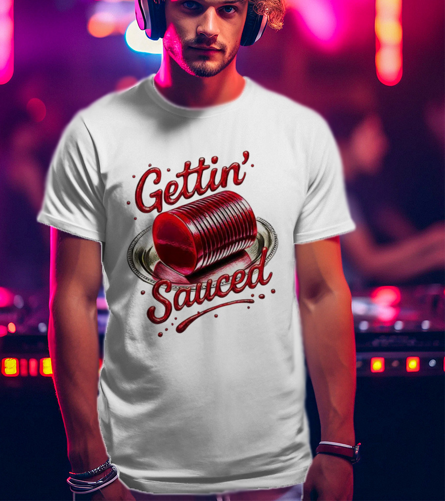 Gettin Sauced Cranberry Sauce Can Thanksgiving Humor T-Shirt