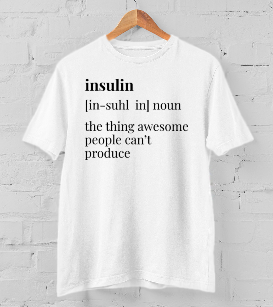 Insulin Definition The Thing Awesome People Can't Produce T-Shirt