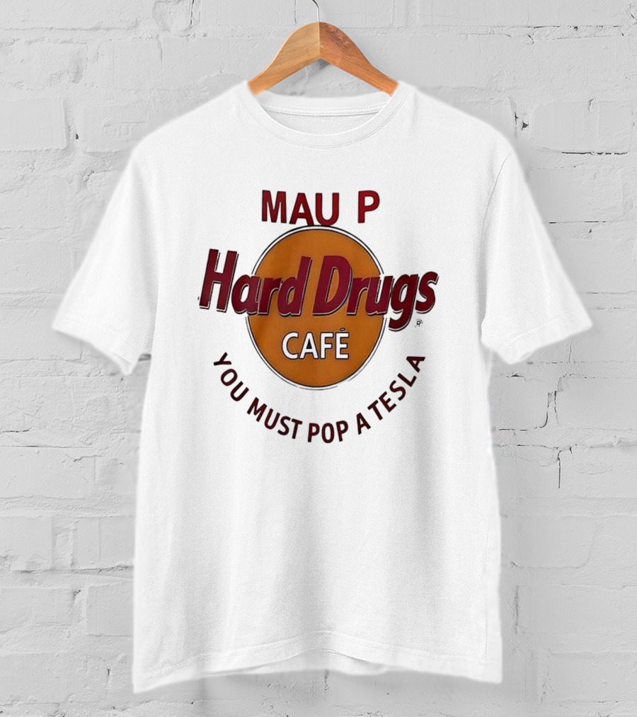 Mau P Hard Drugs Café You Must Pop A Tesla T-Shirt