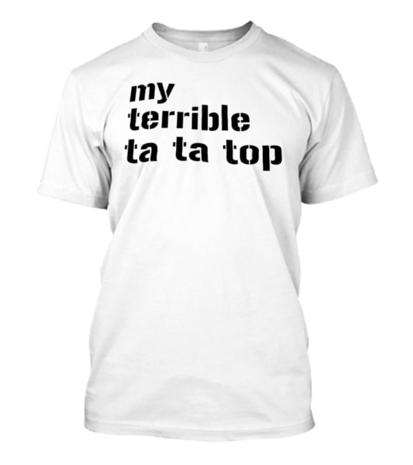 My Terrible Ta Ta Top T-Shirt