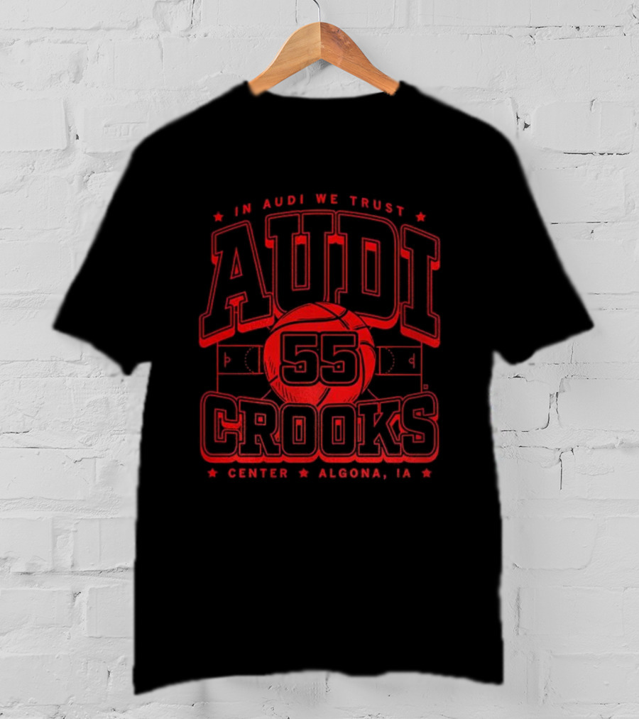 In Audi We Trust Crooks 55 Center Algona Iowa T-Shirt
