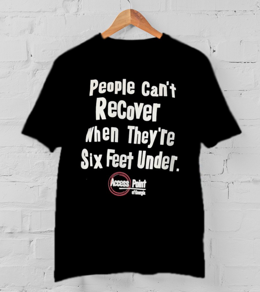 People Can’t Recover When They’re Six Feet Under Access Point Georgia T-Shirt
