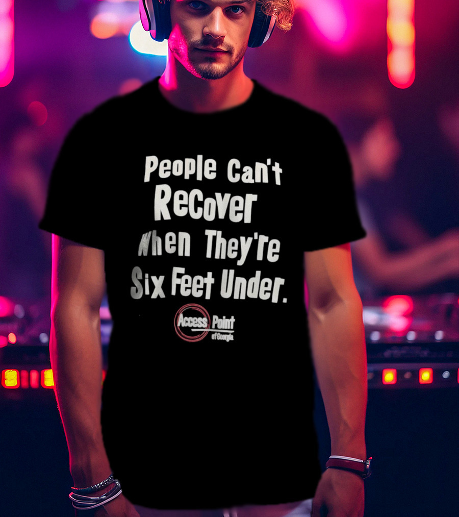 People Can’t Recover When They’re Six Feet Under Access Point Georgia T-Shirt