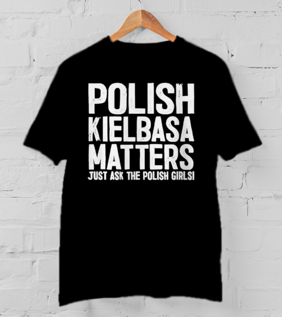 Polish Kielbasa Matters Just Ask The Polish Girls T-Shirt