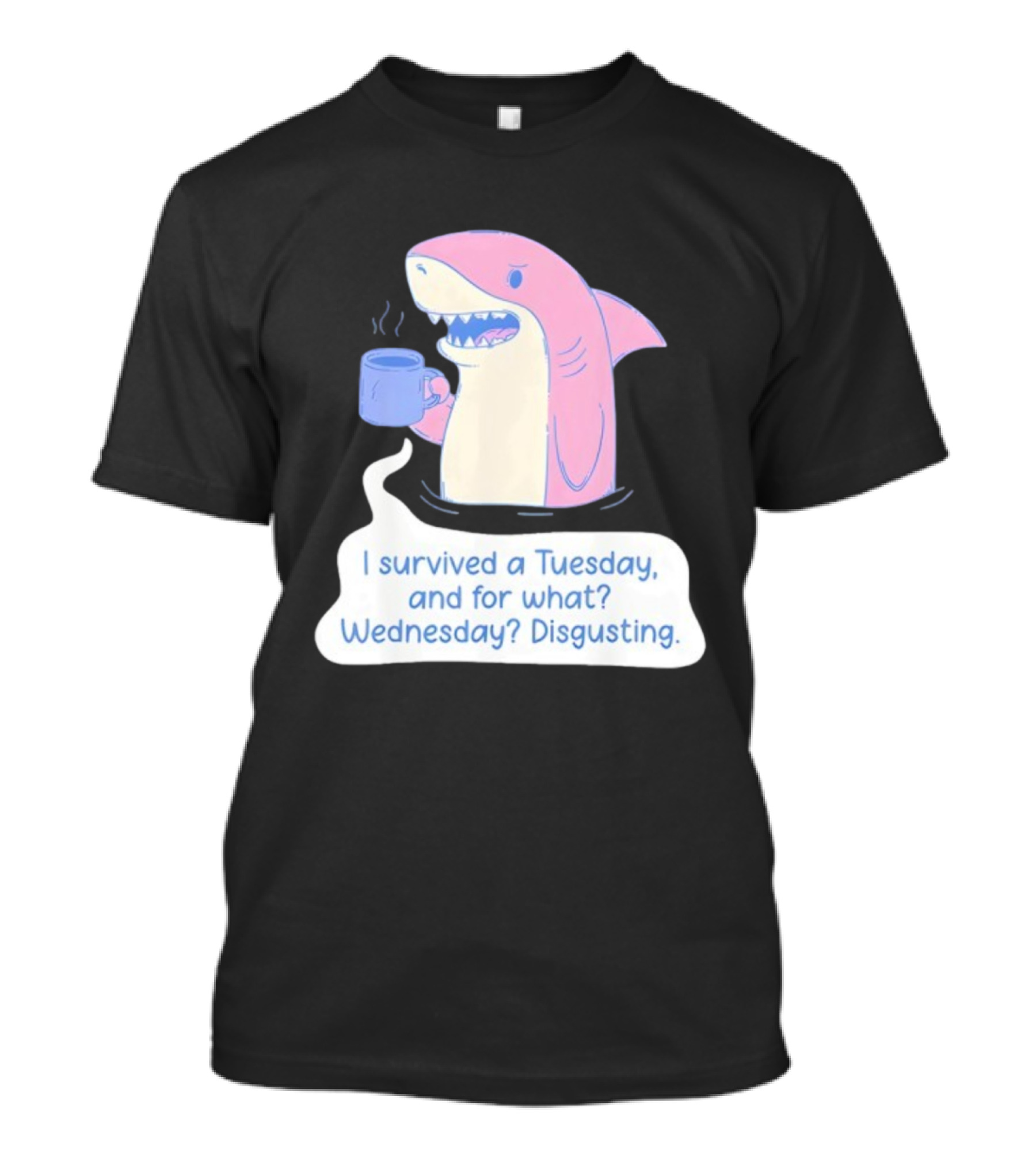 I Survived A Tuesday Shark Coffee Humor Wednesday Disgusting T-Shirt