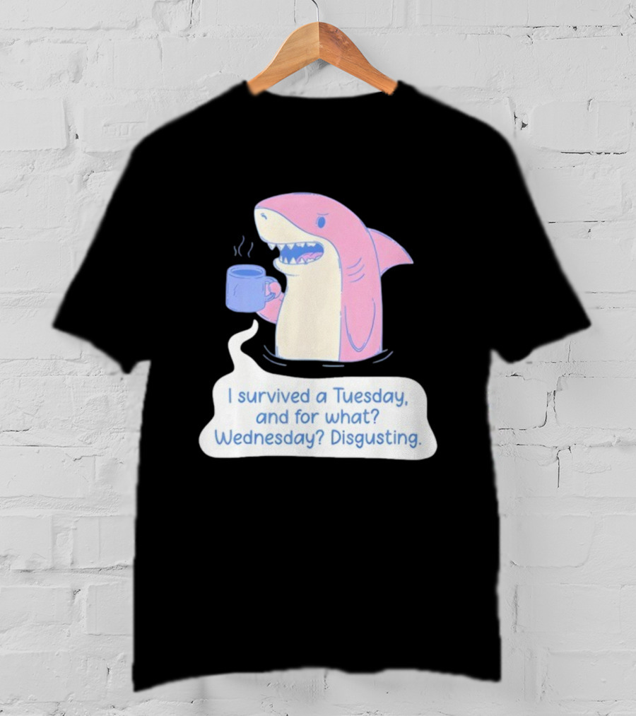 I Survived A Tuesday Shark Coffee Humor Wednesday Disgusting T-Shirt
