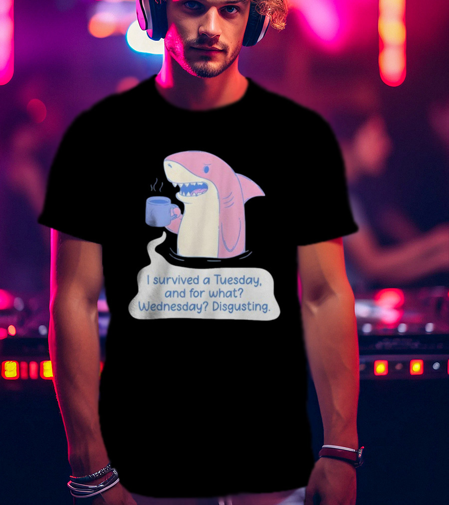 I Survived A Tuesday Shark Coffee Humor Wednesday Disgusting T-Shirt