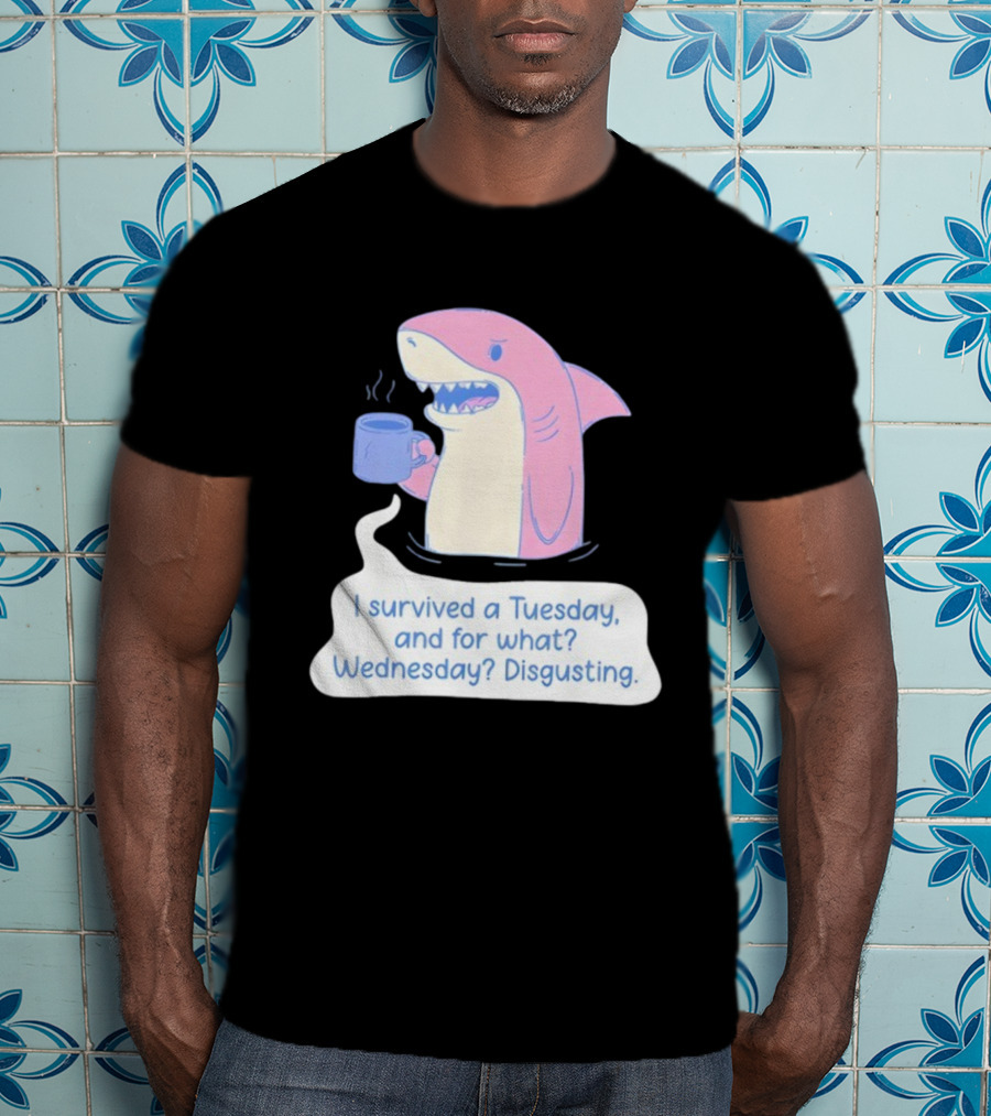 I Survived A Tuesday Shark Coffee Humor Wednesday Disgusting T-Shirt