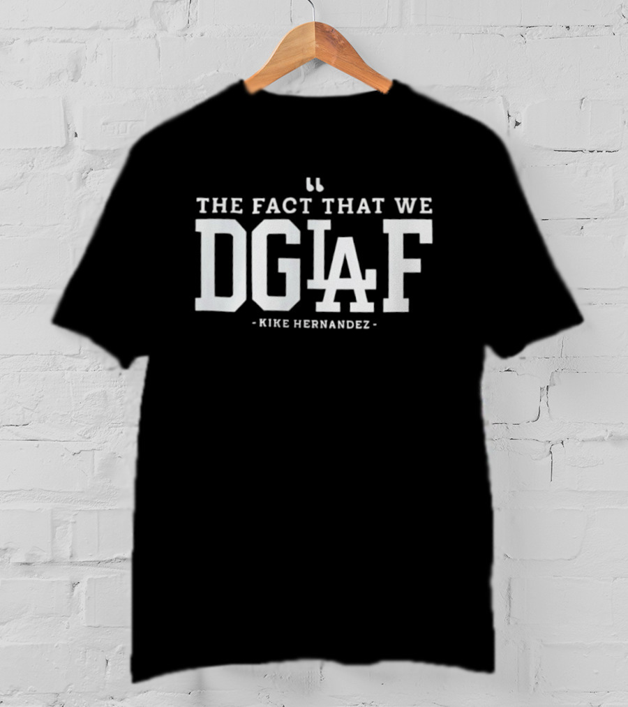 The Fact That We DGAF Kike Hernandez Dodgers LA T-Shirt