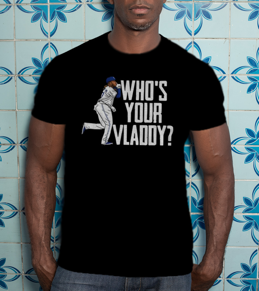 Vladimir Guerrero Jr Who’s Your Vladdy Toronto Blue Jays MLB Baseball T-Shirt