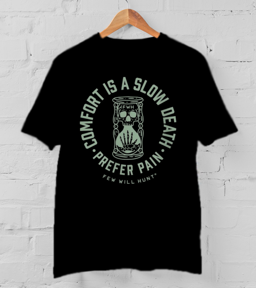 Comfort Is A Slow Death Prefer Pain Few Will Hunt Hourglass Skull T-Shirt