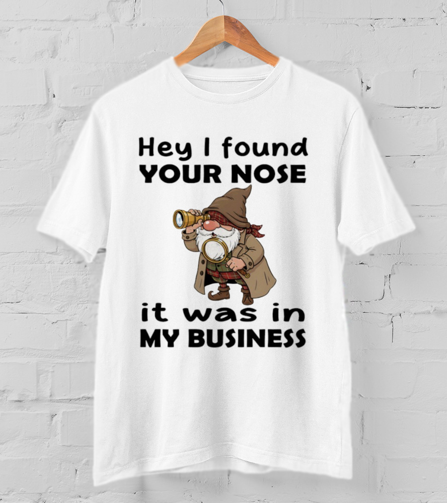 Gnome Hey I Found Your Nose It Was In My Business Detective Magnifying Glass T-Shirt