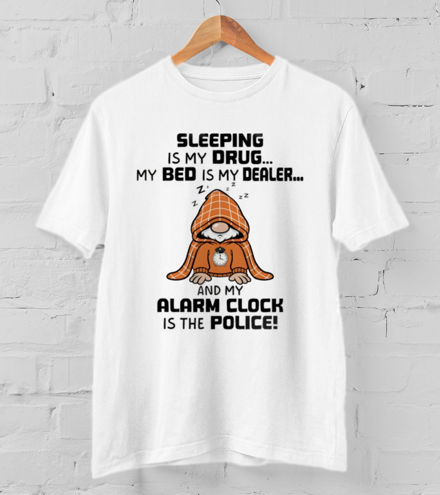 Gnome Sleeping Is My Drug My Bed Is My Dealer Alarm Police T-Shirt