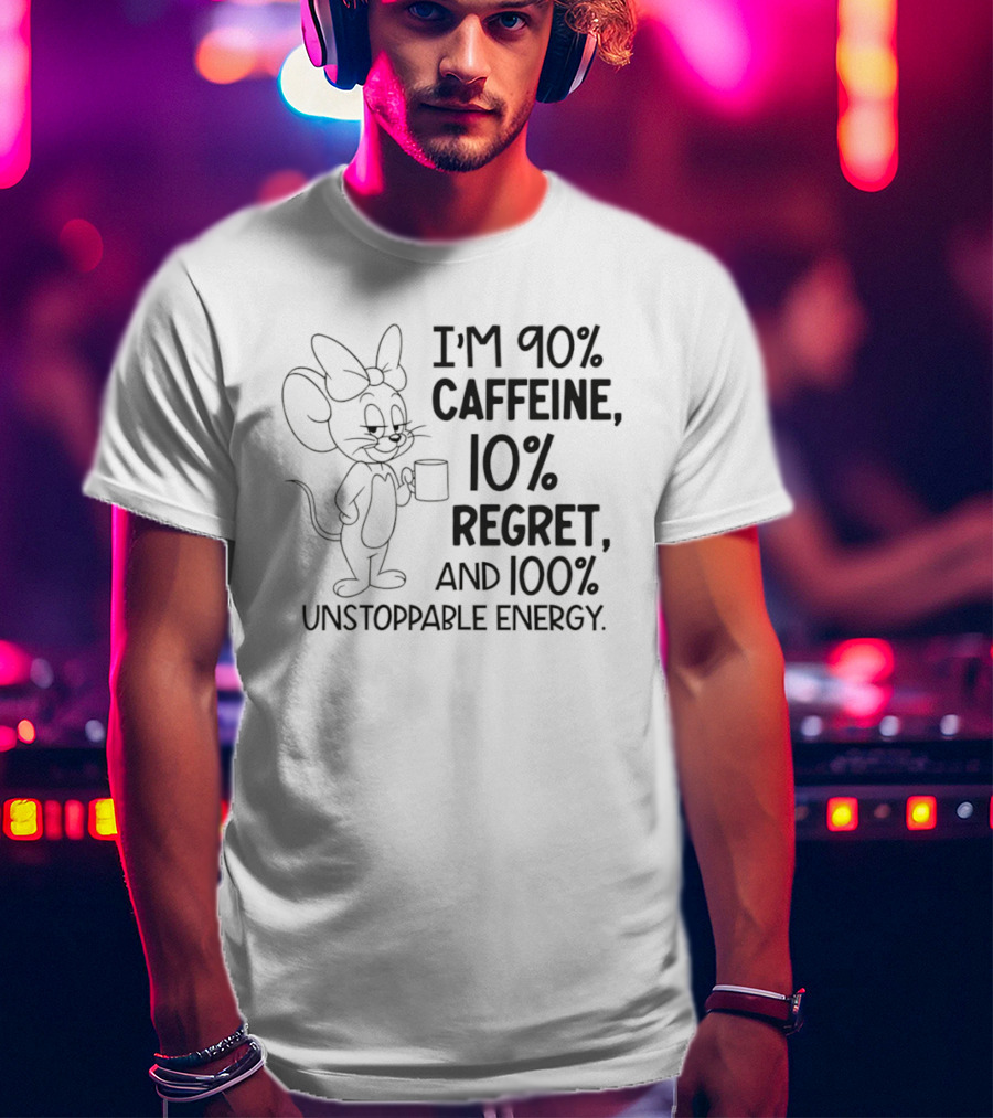 I'm 90% Caffeine 10% Regret And 100% Unstoppable Energy Mouse Cartoon T-Shirt