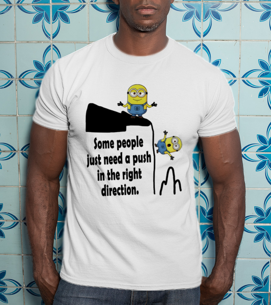 Minion Some People Just Need A Push In The Right Direction Funny Humor T-Shirt