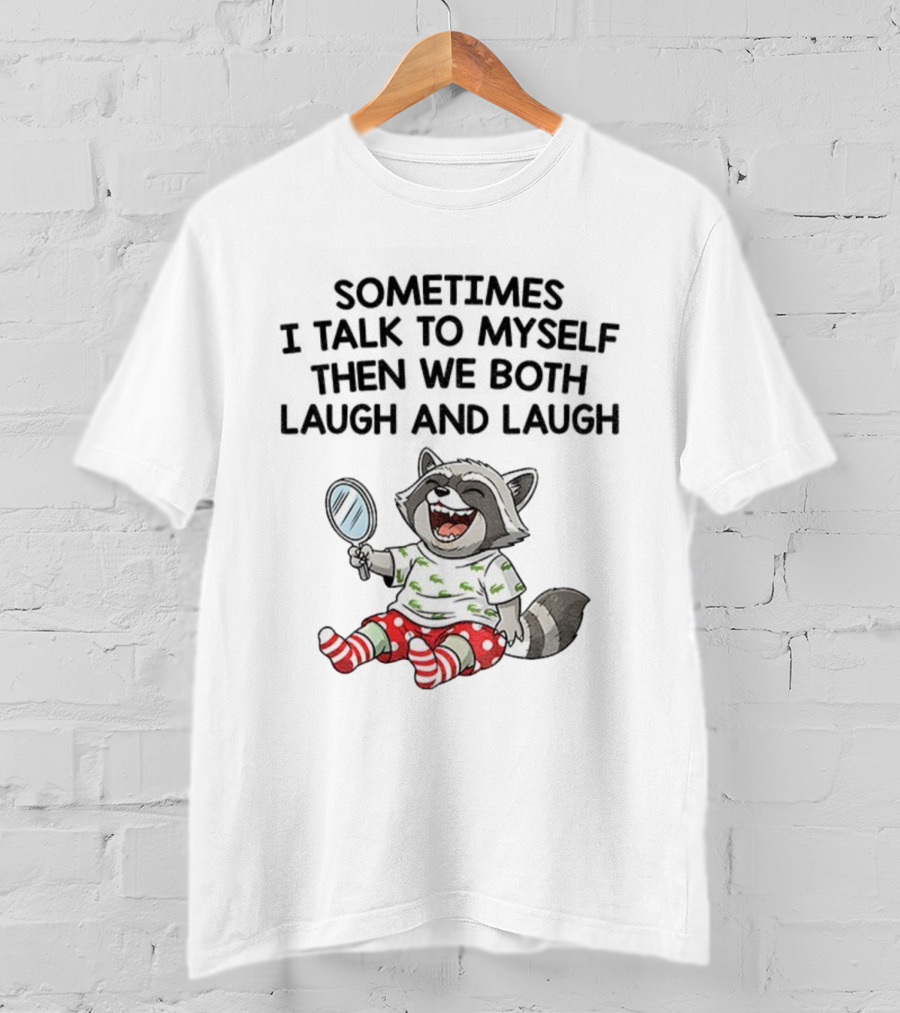Raccoon Sometimes I Talk To Myself Then We Both Laugh And Laugh T-Shirt
