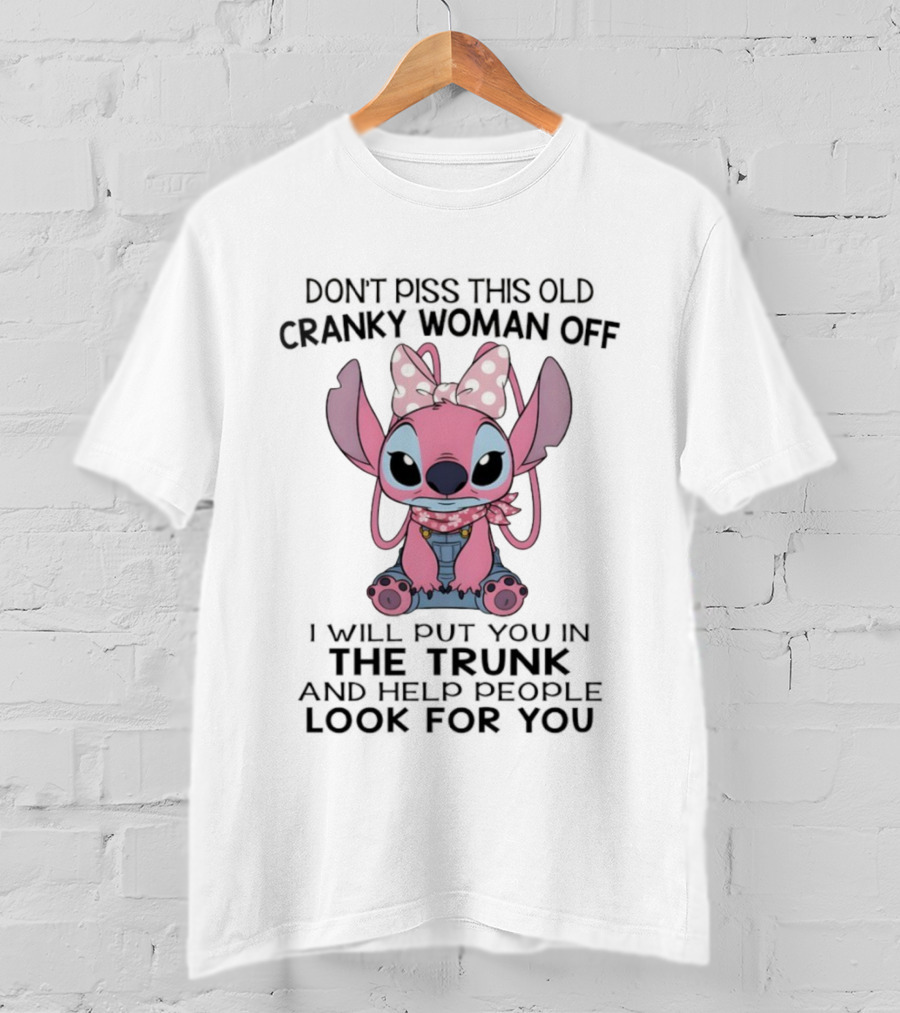 Stitch Don’t Piss This Old Cranky Woman Off I Will Put You In The Trunk And Help People Look For You T-Shirt