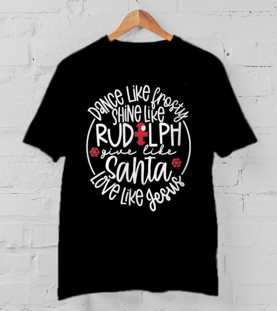 Dance Like Frosty Shine Like Rudolph Give Like Santa Love Like Jesus Snowflake Charm T-Shirt