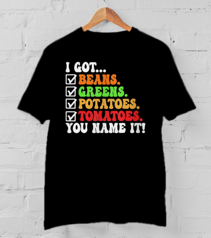 I Got Beans Greens Potatoes Tomatoes You Name It Checklist Colors T-Shirt