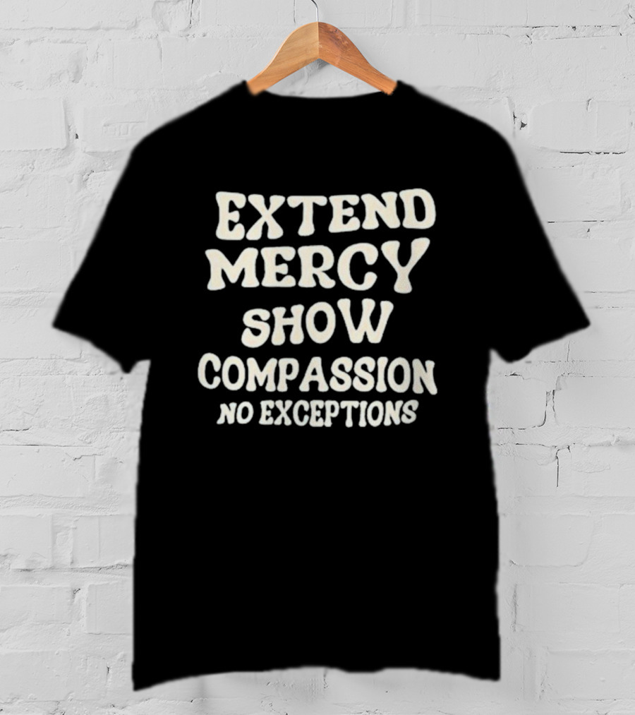 Extend Mercy Show Compassion No Exceptions Jen Hamilton T-Shirt