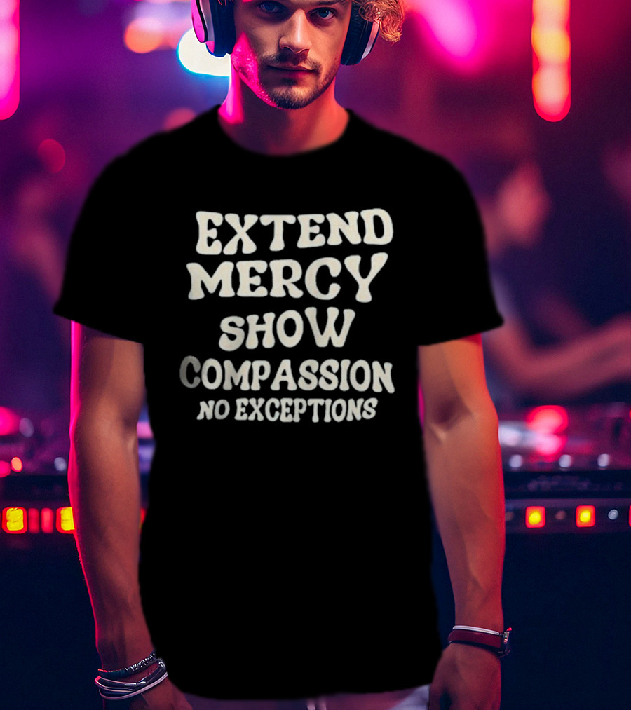Extend Mercy Show Compassion No Exceptions Jen Hamilton T-Shirt