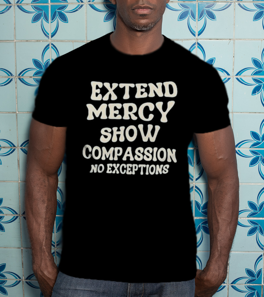 Extend Mercy Show Compassion No Exceptions Jen Hamilton T-Shirt