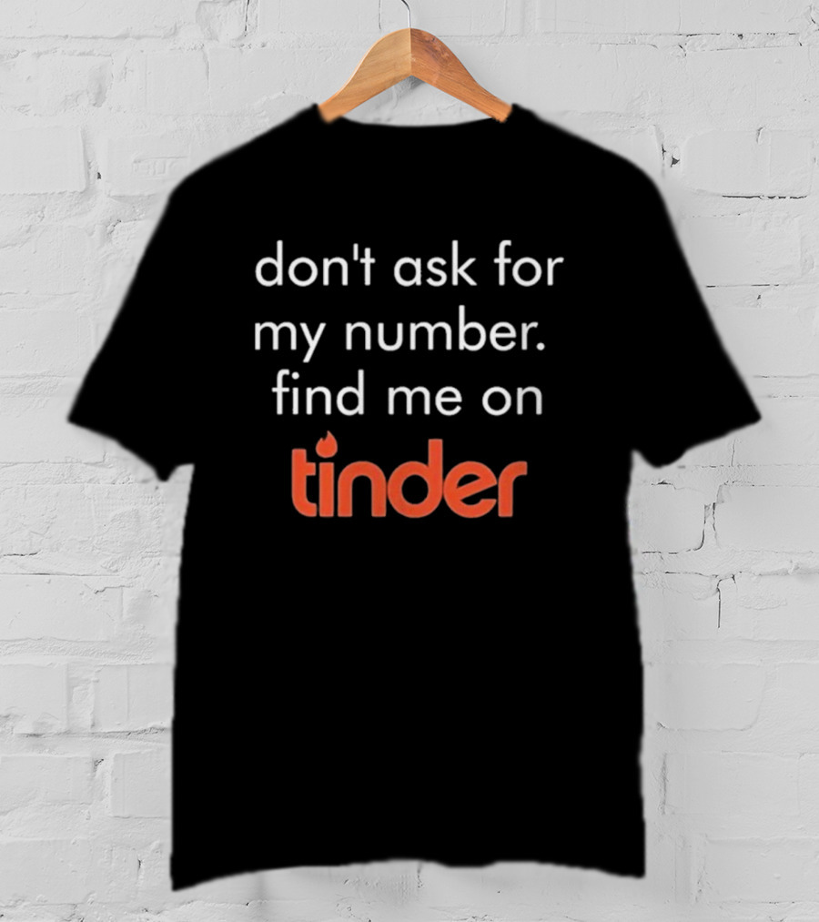 Swiped Find Me On Tinder Don't Ask For My Number T-Shirt