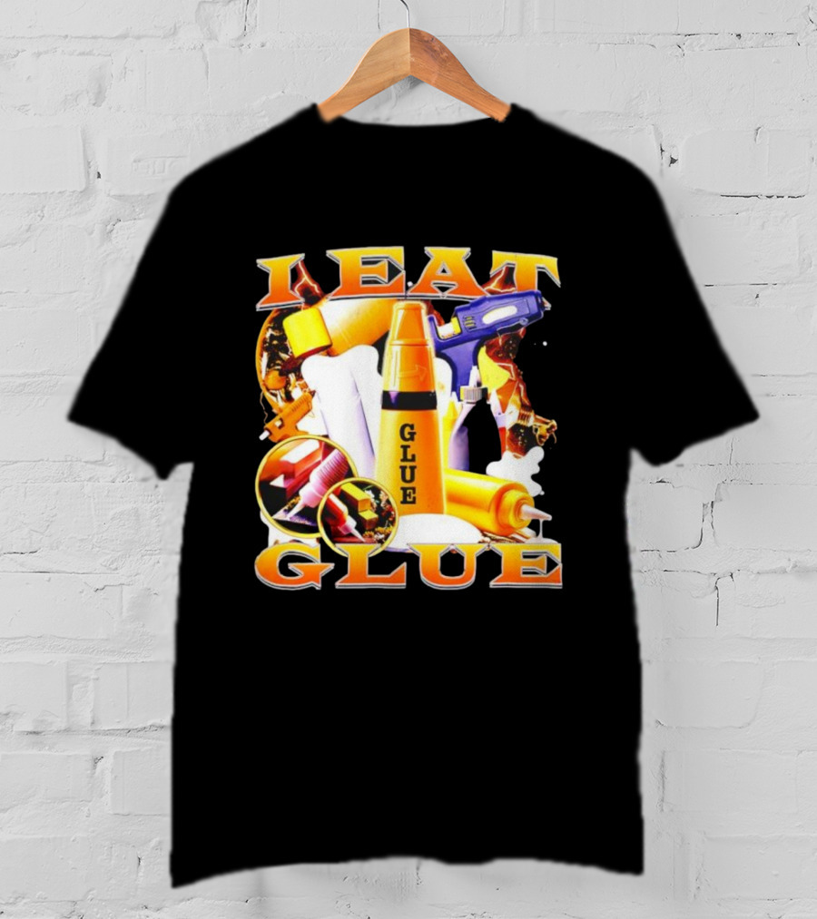 I Eat Glue With Glue Guns And Types Of Glue T-Shirt