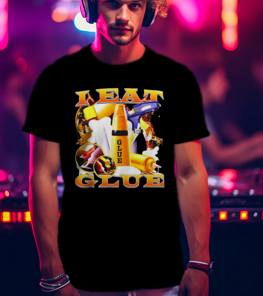 I Eat Glue With Glue Guns And Types Of Glue T-Shirt