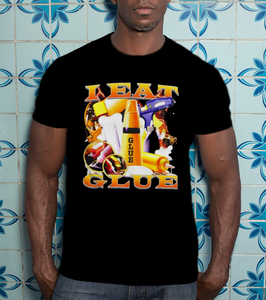 I Eat Glue With Glue Guns And Types Of Glue T-Shirt