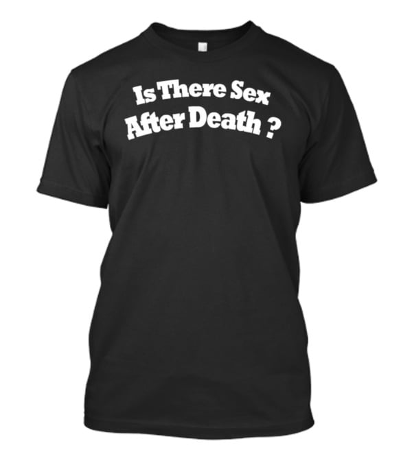 Is There Sex After Death Question Text Design T-Shirt