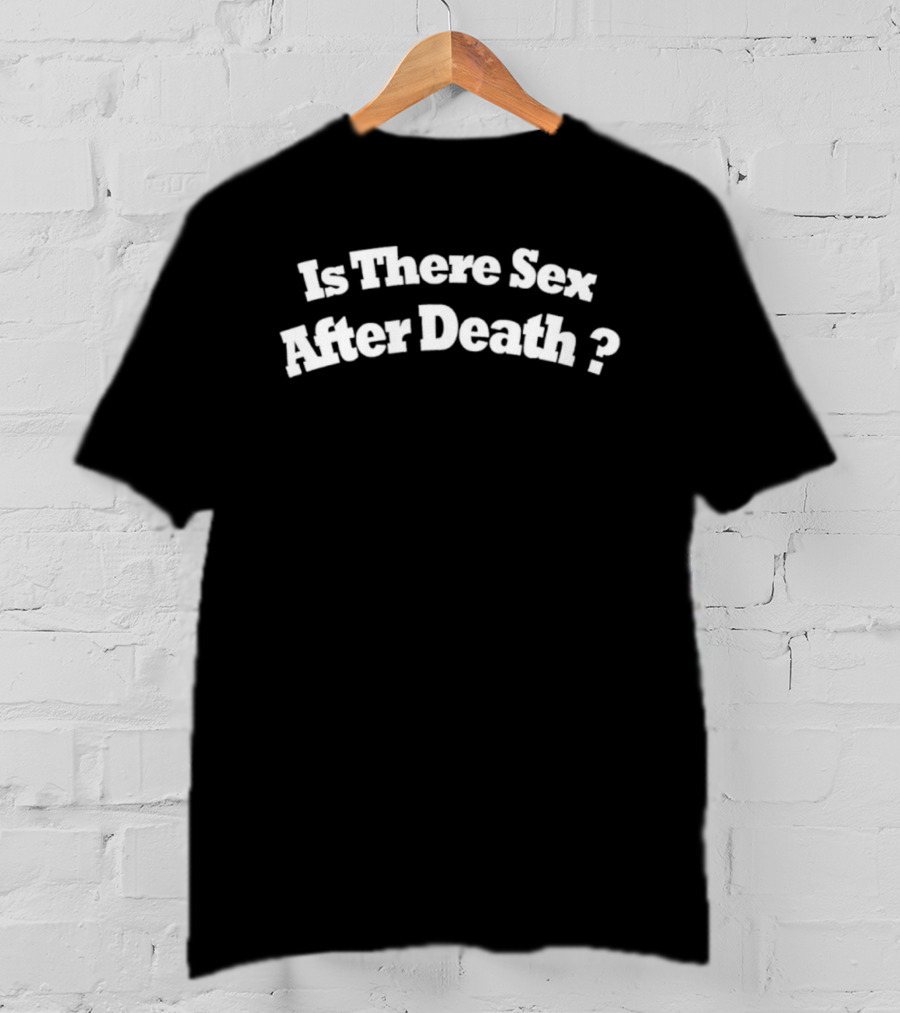 Is There Sex After Death Question Text Design T-Shirt
