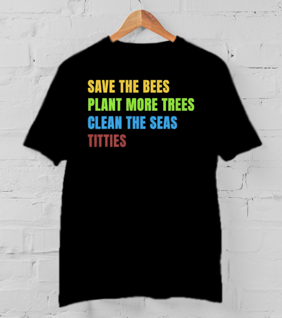 Save The Bees Plant More Trees Clean The Seas Titties Vintage Text T-Shirt