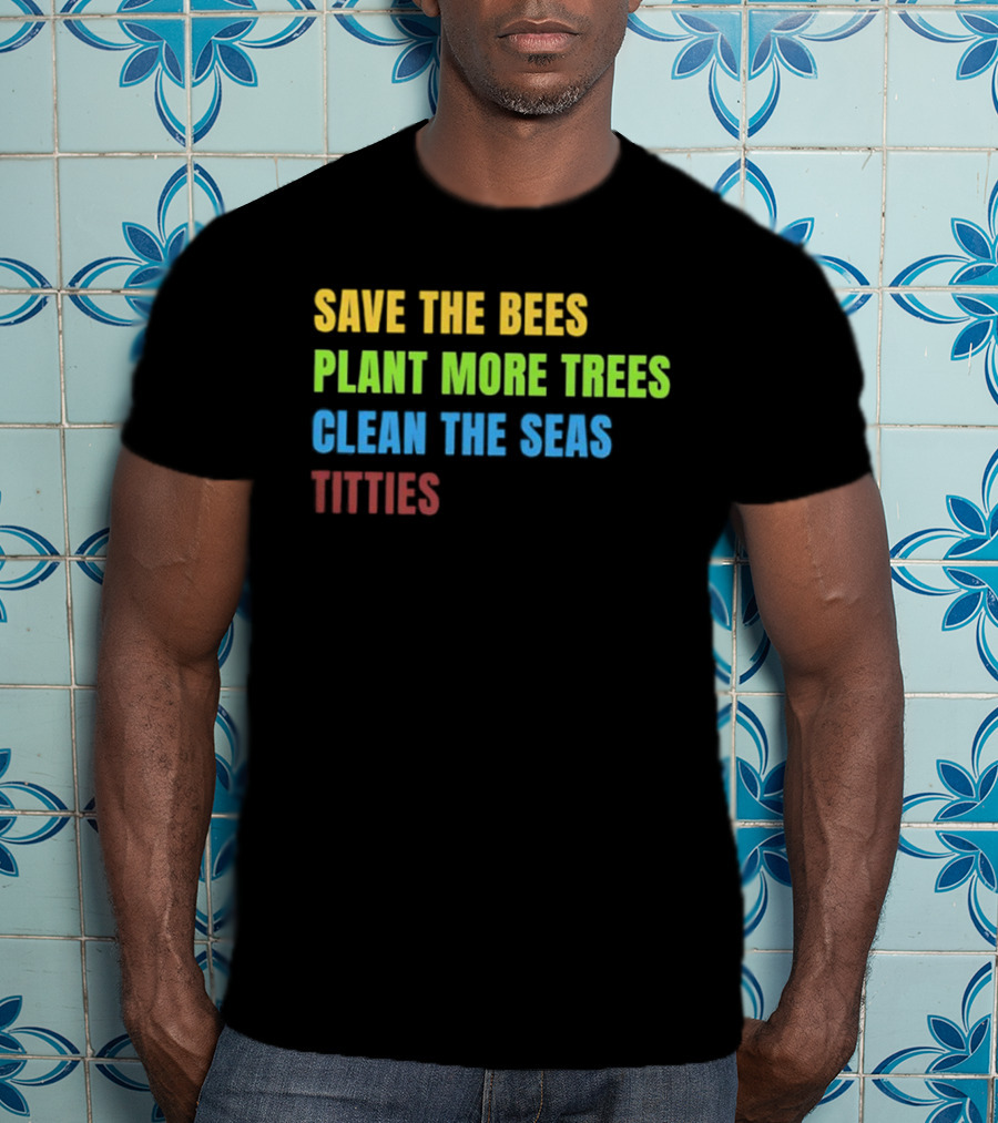 Save The Bees Plant More Trees Clean The Seas Titties Vintage Text T-Shirt