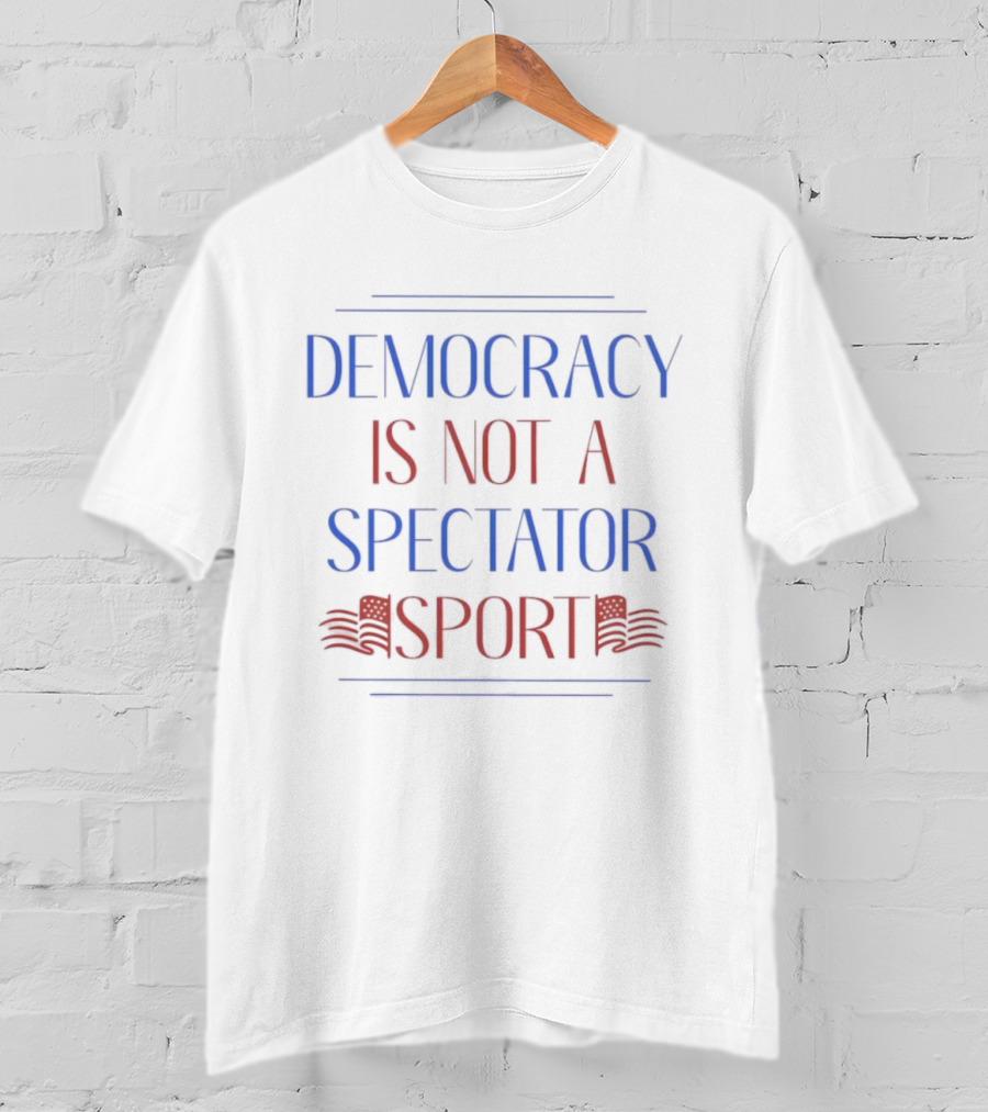 Democracy Is Not A Spectator Sport American Flag Design T-Shirt