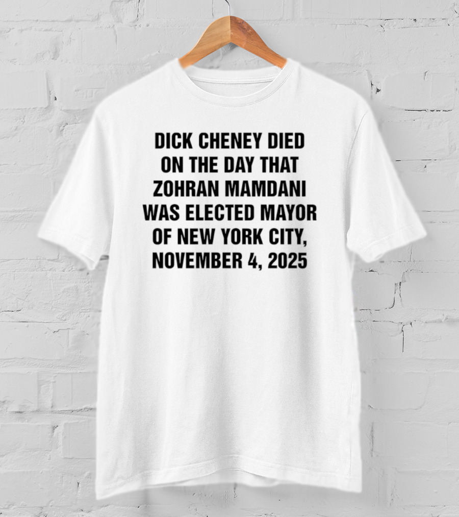 Dick Cheney Death On Zohran Mamdani Election Day NYC Mayor November 4 2025 T-Shirt