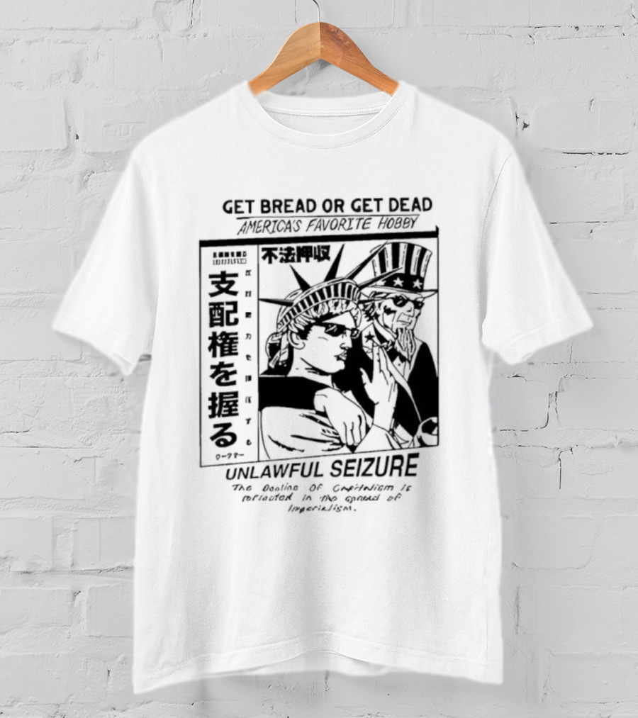 Hasan Piker Ideologie Get Bread Or Get Dead Unlawful Seizure We're Doin’ A Coup America's Favorite Hobby T-Shirt