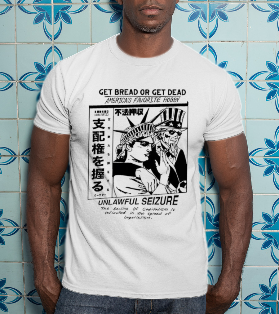 Hasan Piker Ideologie Get Bread Or Get Dead Unlawful Seizure We're Doin’ A Coup America's Favorite Hobby T-Shirt