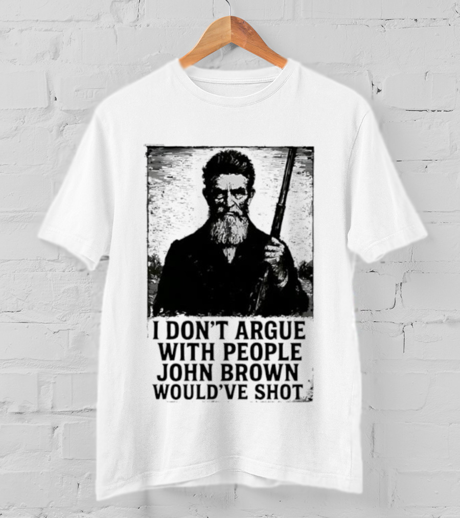 I Don’t Argue With People John Brown Would’ve Shot Retro T-Shirt