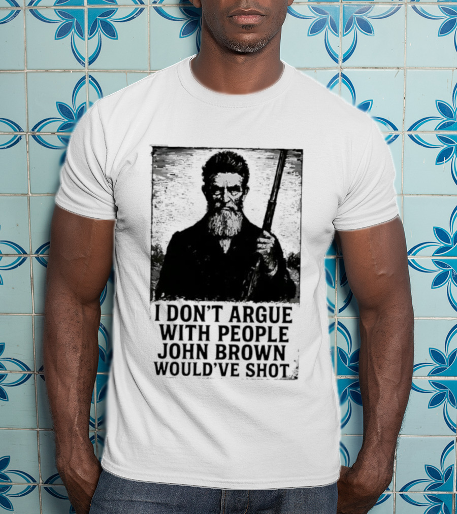 I Don’t Argue With People John Brown Would’ve Shot Retro T-Shirt