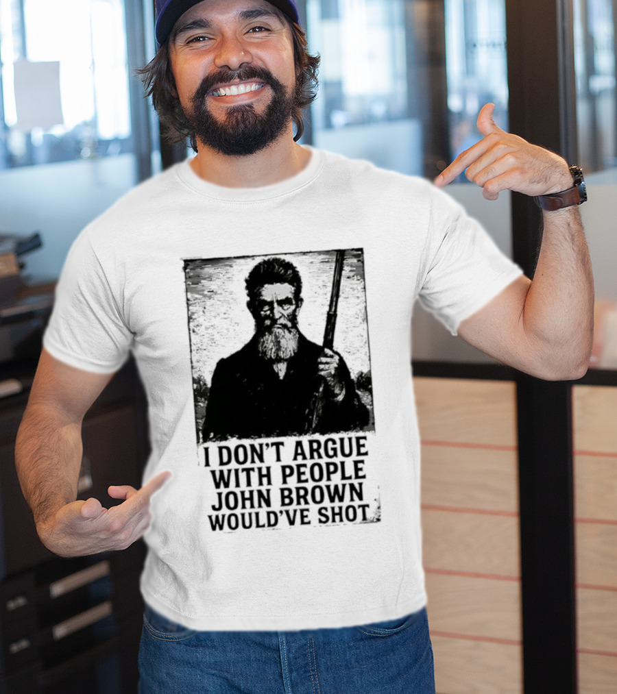 I Don’t Argue With People John Brown Would’ve Shot Retro T-Shirt