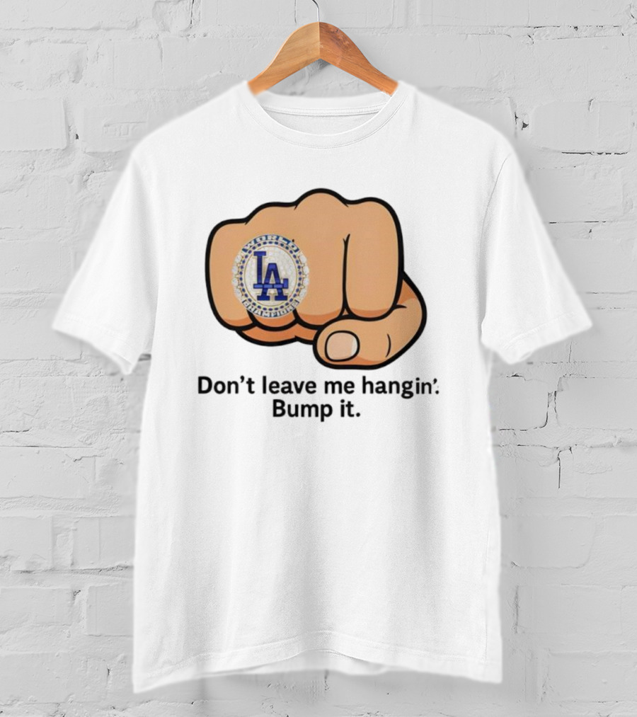 LA Dodgers World Champion Ring Don't Leave Me Hangin Bump It T-Shirt