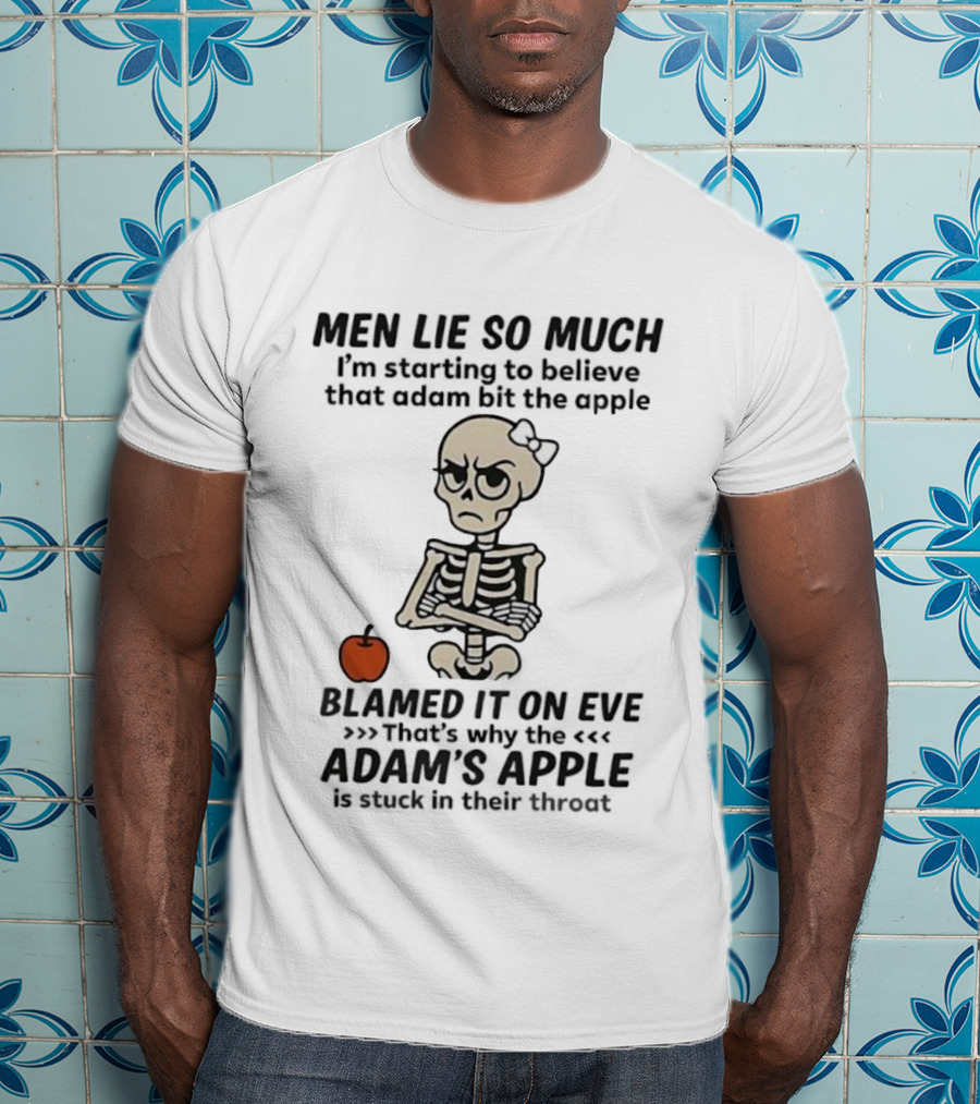 Skeleton Men Lie So Much I'm Starting To Believe Adam Bit The Apple T-Shirt