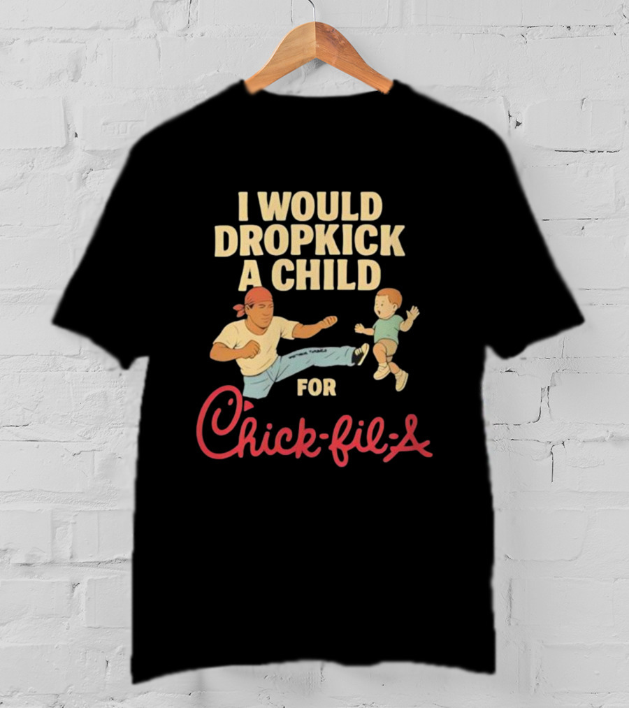 I Would Dropkick A Child For Chick-fil-A T-Shirt